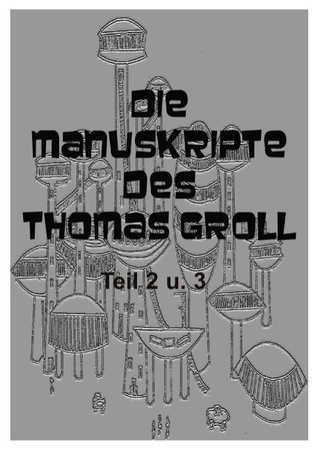 Die Manuskripte des Thomas Groll Teil II und III: Abhandlung über Wertbegriffe - Die Träume des Thomas Groll
