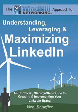 Windmill Networking: Understanding, Leveraging & Maximizing LinkedIn: An Unofficial, Step-by-Step Guide to Creating & Implementing Your LinkedIn Brand - Social Networking in a Web 2.0 World (Paperback)
