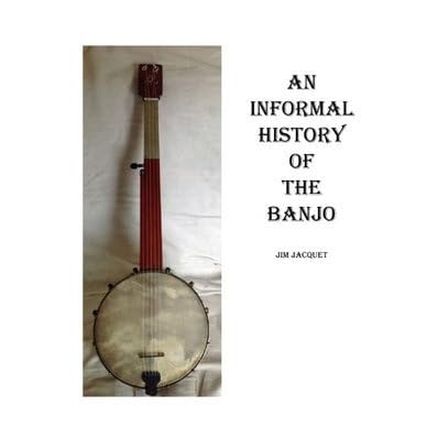 An Informal History Of The Banjo Based On My Informal Collecting By Jim Jacquet