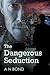 The Dangerous Seduction