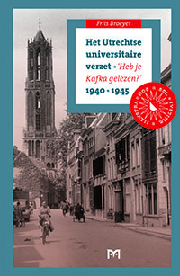 Het Utrechtse universitaire verzet 1940-1945. 'Heb je Kafka gelezen?'