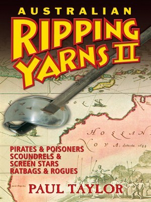 Australian Ripping Yarns II Pirates and Poisoners, Scoundrels and Screen Stars, Ratbags and Rogues