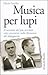 Musica per lupi: Il racconto del più terribile atto carcerario nella Romania del dopoguerra