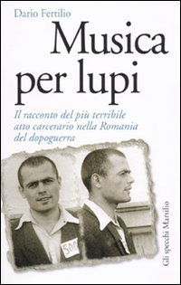 Musica per lupi: Il racconto del più terribile atto carcerario nella Romania del dopoguerra