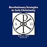 Revolutionary Strategies in Early Christianity Revolutionary Strategies in Early Christianity