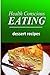 Health Conscious Eating - Dessert Recipes: Healthy Cookbook for Beginners