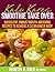 Simple Superfood Smoothie Recipe Book: Over 65 no fuss, tasty quick and easy smoothie recipes for weight loss, energy booster, protein boost, vitamin & mineral boost, for good health and longevity!