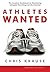 Athletes Wanted: The Complete Game Plan for Maximizing Athletic Scholarship and Life Potential