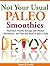 Not your usual Paleo Smoothies: Nutrition, Health, Energy and Disease Prevention - All That and More in Just a Glass