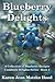 Blueberry Delights Cookbook: A Collection of Blueberry Recipes