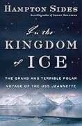 In the Kingdom of Ice: The Grand and Terrible Polar Voyage of the USS Jeannette