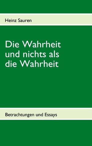 Die Wahrheit und nichts als die Wahrheit: Betrachtungen und Essays
