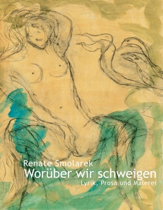 Worüber wir Schweigen: Lyrik, Prosa und Malerei
