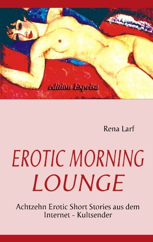 EROTIC MORNING LOUNGE: Achtzehn Erotic Short Stories aus dem Internet - Kultsender