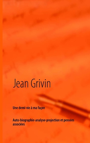 Une demi-vie à ma façon: Brève auto-biographie-analyse-projection et pensées associées