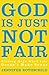 God Is Just Not Fair: Finding Hope When Life Doesn’t Make Sense