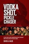 Vodka Shot, Pickle Chaser: A true story of risk, corruption and self-discovery amid the collapse of the Soviet Union