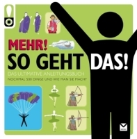 Mehr! So Geht Das! Das Ultimative Anleitungsbuch ; Nochmal 500 Dinge Und Wie Man Sie Macht