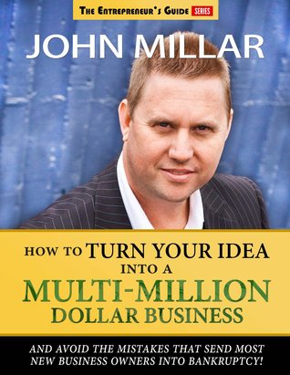 How To Turn Your Idea Into A Multi-Million Dollar Business: and avoid the mistakes that send most new business owners into bankruptcy!