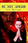 Be Not Afraid by K.R. Morrison