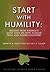 Start With Humility: Lessons from America's Quiet CEOs on How to Build Trust and Inspire Followers