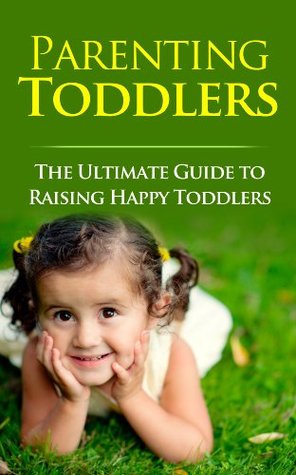 Parenting Toddlers The Ultimate Guide To Raising Happy Toddlers By Sarah Booker