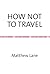 HOW NOT TO TRAVEL by Matthew Lane