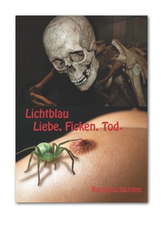 Liebe.Ficken.Tod: Schwarze Geschichten (German Edition)