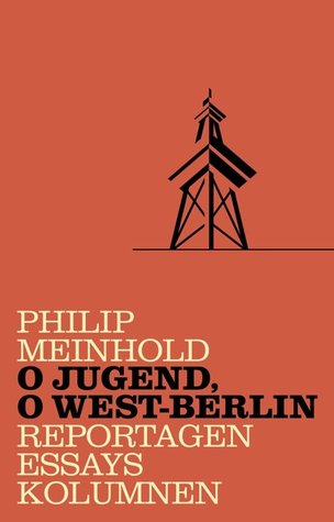 O Jugend, o West-Berlin: Reportagen, Essays, Kolumnen