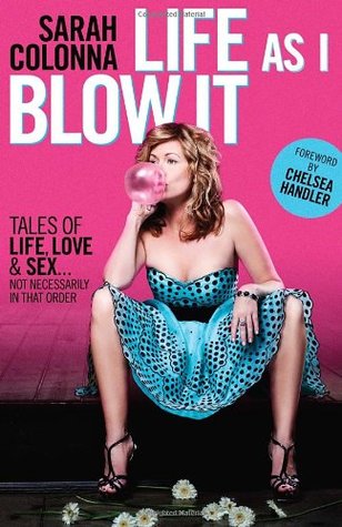 Life As I Blow It: Tales Of Love, Life & Sex . . . Not Necessarily In That Order (Paperback)