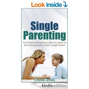 Single Parenting: The Helpful And Handy Guide You Need To Be A Strong And Confident Single Parent (Kindle Edition)