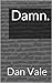 Damn. by Dan Vale