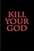 Kill Your God!: An antilogos slant on the new world conscience based on eleven commandments