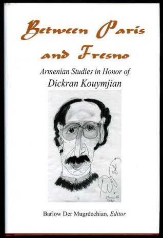 Between Paris And Fresno: Armenian Studies in Honor of Dickran Kouymjian