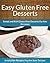 Gluten Free Desserts: Sweet and Rich Gluten Free Desserts For Any Occasion (The Easy Recipe)