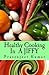 Healthy Cooking In A Jiffy: The Complete No Fad, No Diet Handbook (How To Cook Everything In A Jiffy 3)