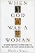 When God Was a Woman