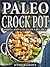 Paleo Crock Pot: Simple and Scrumptious Paleo Slow Cooker Recipes (Gluten Free Cookbooks Book 2)