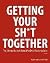Getting Your Sh*t Together:...