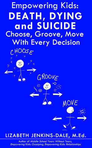 Empowering Kids: Death, Dying, and Suicide: Choose, Groove, Move With Every Decision