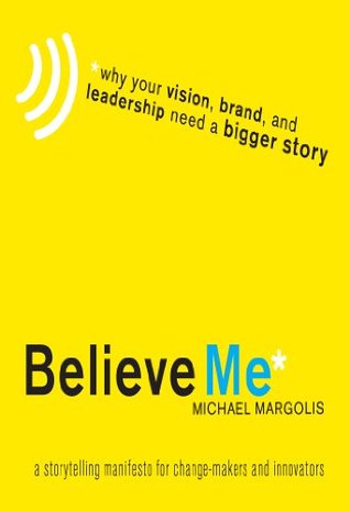 Believe Me: A Storytelling Manifesto for Change-Makers and Innovators (Kindle Edition)