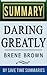 Daring Greatly: How the Courage to Be Vulnerable Transforms the Way We Live, Love, Parent, and Lead by Brene Brown -- Summary, Review & Analysis