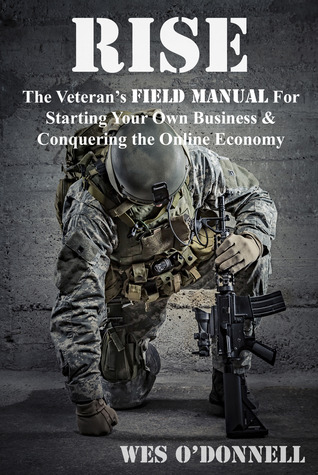 RISE The Veteran's Field Manual For Starting Your Own Business & Conquering The Online Economy