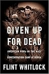 Given Up for Dead: American POWs in the Nazi Concentration Camp at Berga