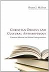 Christian Origins and Cultural Anthropology: Practical Models for Biblical Interpretation Christian Origins and Cultural Anthropology: Practical Models for Biblical Interpretation