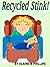 Recycled Stink!
