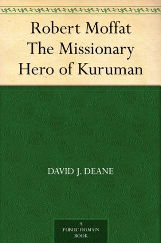 Robert Moffat The Missionary Hero of Kuruman (Kindle Edition)