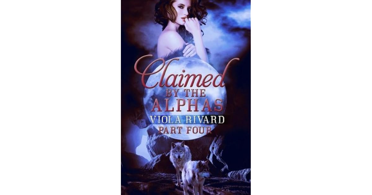 Claimed by the Alphas Part Four by Viola Rivard