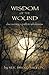 Wisdom of the Wound: Discovering a Path to Wholeness
