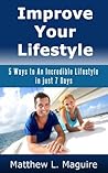 Improve Your Lifestyle: 5 Ways to An Incredible Lifestyle in just 7 Days